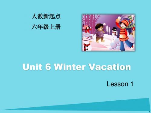 2017六年级英语上册 Unit 6 Winter Vacation(Lesson 1)课件 人教新起点