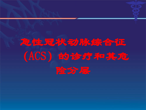 急性冠状动脉综合征(ACS)的诊疗和其危险分层培训课件