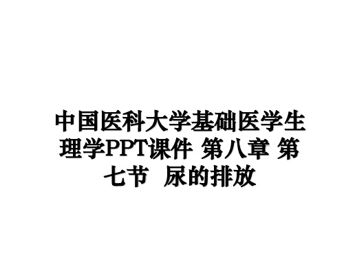 最新中国医科大学基础医学生理学PPT课件 第八章 第七节  尿的排放课件ppt