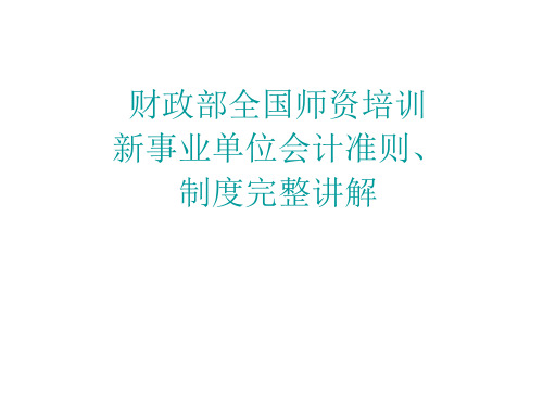 财政部全国师资培训-新事业单位会计准则、制度完整讲解--资料