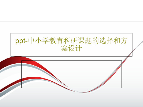 ppt-中小学教育科研课题的选择和方案设计共38页文档