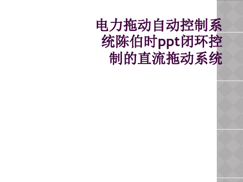 电力拖动自动控制系统陈伯时ppt闭环控制的直流拖动系统