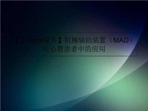 【医学ppt课件】机械辅助装置(MAD)在心衰患者中的应用-PPT说课稿