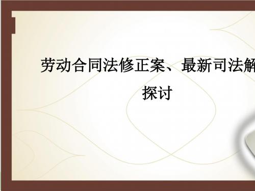 劳动合同法修正案、最新司法解释探讨PPT课件( 38页)