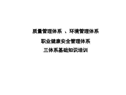 质量管理体系 、环境管理体系  职业健康安全管理体系  三体系基础知识培训