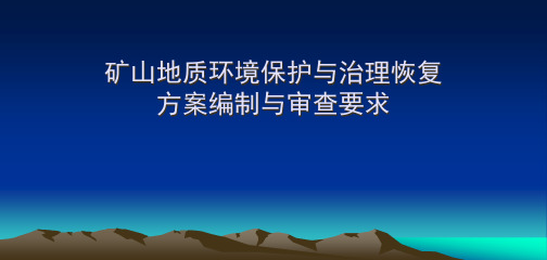 矿山地质环境保护与治理恢复方案编制与审查要求