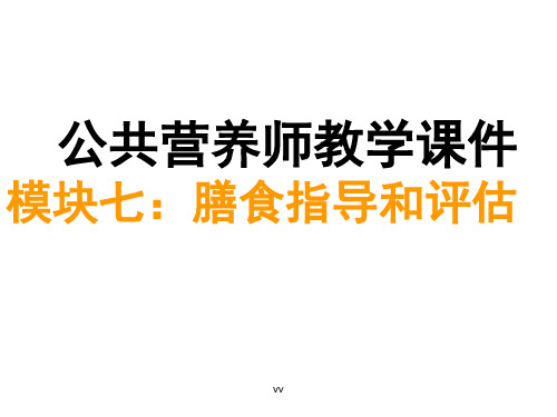 公共营养师教学课件模块七：膳食指导和评估 课件.ppt