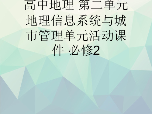 高中地理 第二单元 地理信息系统与城市管理单元活动课件 必修2演示文稿ppt