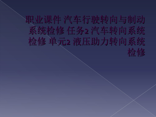 职业课件 汽车行驶转向与制动系统检修 任务2 汽车转向系统检修 单元2 液压助力转向系统检修