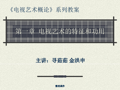 电视艺术概论第一章  电视艺术的特征和功用