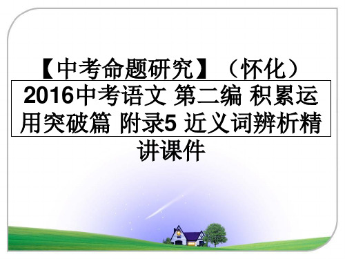 最新【中考命题研究】(怀化2016中考语文 第二编 积累运用突破篇 附录5 近义词辨析精讲课件课件p