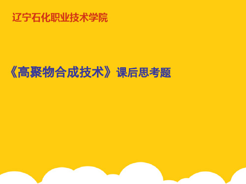 高聚物合成技术课后思考题ppt实用资料