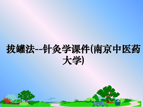 最新拔罐法--针灸学课件(南京中医药大学)教学讲义PPT课件