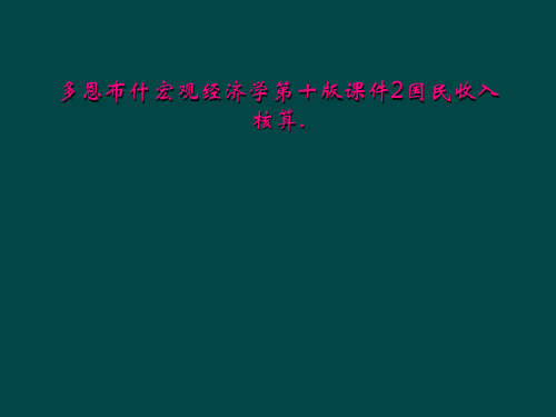 多恩布什宏观经济学第十版课件2国民收入核算