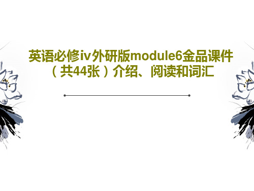 英语必修ⅳ外研版module6金品课件(共44张)介绍、阅读和词汇PPT共46页