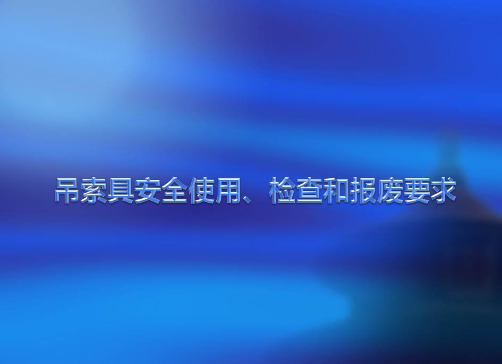 吊具索具安全使用维护、检查和报废要求