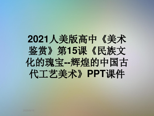 2021人美版高中《美术鉴赏》第15课《民族文化的瑰宝--辉煌的中国古代工艺美术》PPT课件