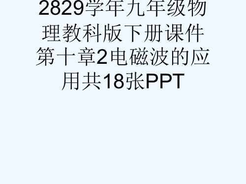 2829学九级物理教科版下册课件第十章2电磁波的应用共18张PPT[可修改版ppt]