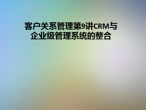 客户关系管理第9讲CRM与企业级管理系统的整合