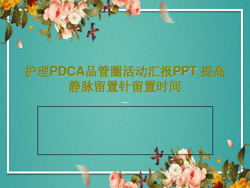 护理PDCA品管圈活动汇报PPT 提高静脉留置针留置时间共31页文档