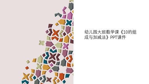 幼儿园大班数学课《10的组成与加减法》PPT课件