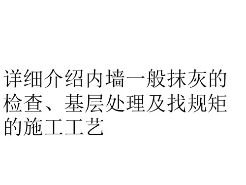 内墙一般抹灰的检查、基层处理及找规矩的施工工艺.pptx