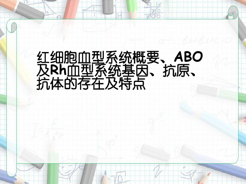 红细胞血型系统概要、ABO及Rh血型系统基因、抗原、抗体的存在及特点