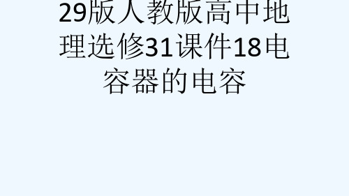 29版人教版高中地理选修31课件18电容器的电容[可修改版ppt]