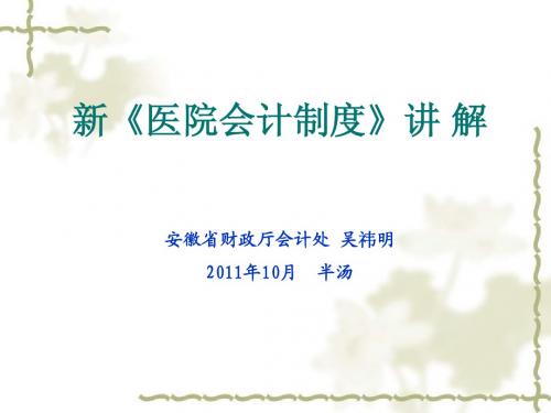 新《医院会计制度》讲 解安徽省财政厅会计处 吴祎明2011年10