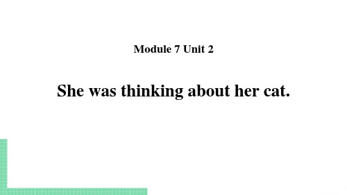 Module 7Unit 2She was thinking about her cat