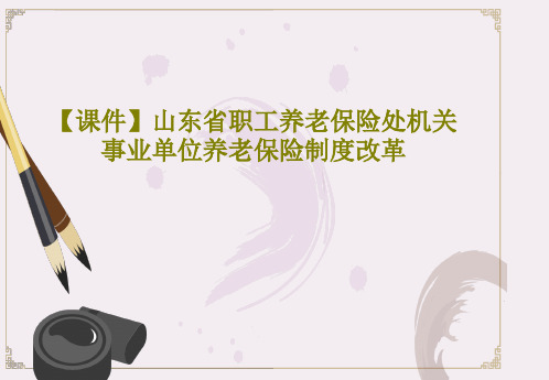 【课件】山东省职工养老保险处机关事业单位养老保险制度改革共36页文档