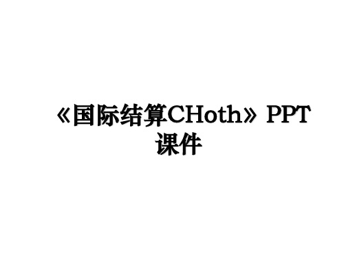 《国际结算CHoth》PPT课件教程文件