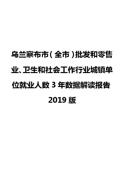 乌兰察布市(全市)批发和零售业、卫生和社会工作行业城镇单位就业人数3年数据解读报告2019版