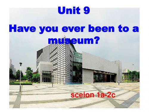 【八年级英语下册优质课件】新教材_go_for_it_新目标第一课时_unit_9_have_you_ever_been_to_a_museum