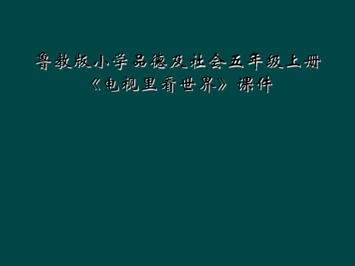 鲁教版小学品德及社会五年级上册电视里看世界课件