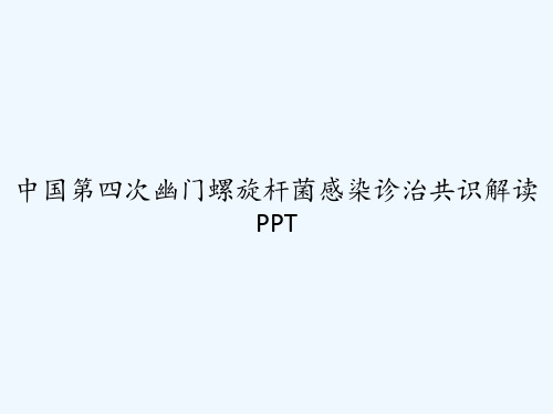 中国第四次幽门螺旋杆菌感染诊治共识解读 PPT