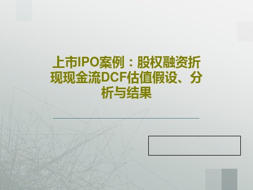 上市IPO案例：股权融资折现现金流DCF估值假设、分析与结果30页PPT