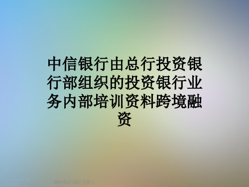 中信银行由总行投资银行部组织的投资银行业务内部培训资料跨境融资