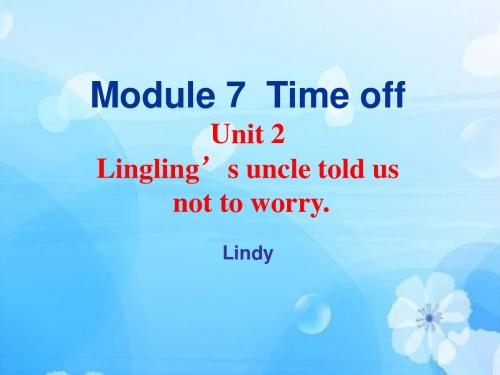 Module 7 Unit2 Lingling's uncle told us not to worry.