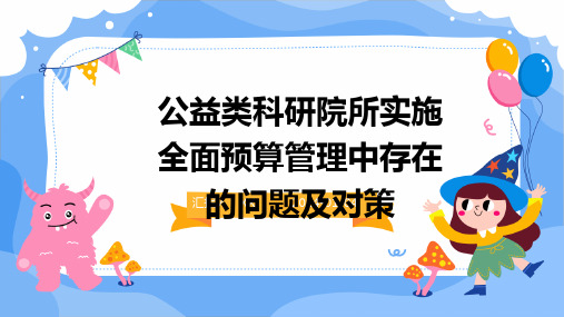 公益类科研院所实施全面预算管理中存在的问题及对策演示稿件