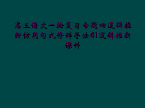 高三语文一轮复习专题四逻辑推断仿用句式修辞手法41逻辑推断课件