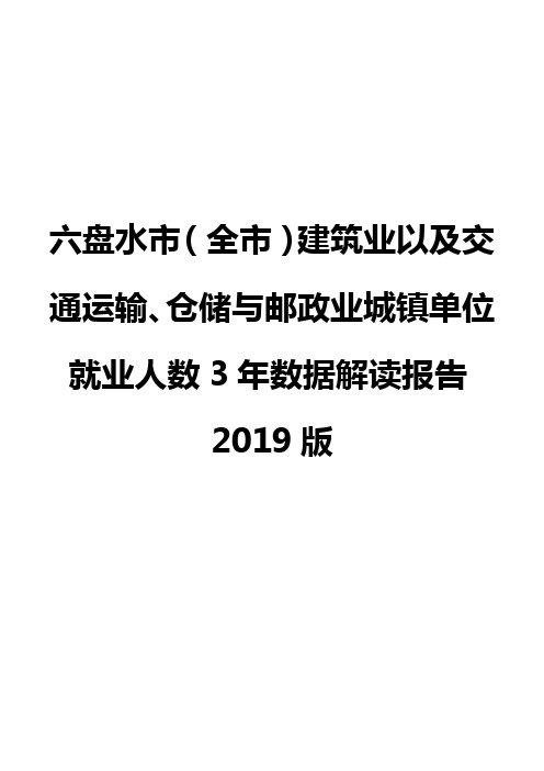 六盘水市(全市)建筑业以及交通运输、仓储与邮政业城镇单位就业人数3年数据解读报告2019版