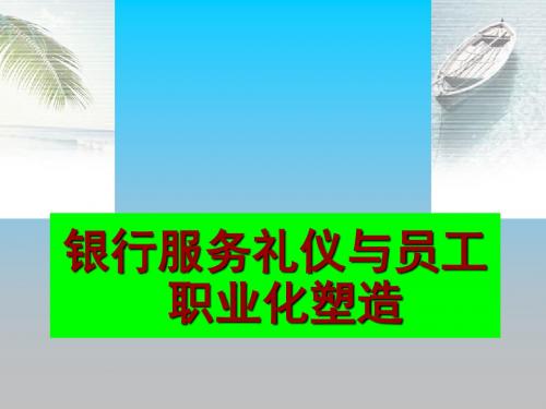 银行服务礼仪与员工职业化塑造课程培训教材