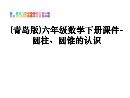 最新(青岛版)六年级数学下册课件-圆柱、圆锥的认识教学讲义ppt