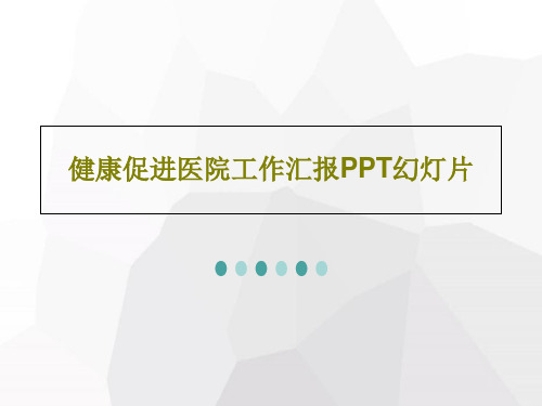 健康促进医院工作汇报PPT幻灯片44页PPT