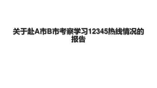 关于赴A市B市考察学习12345热线情况的报告.pptx