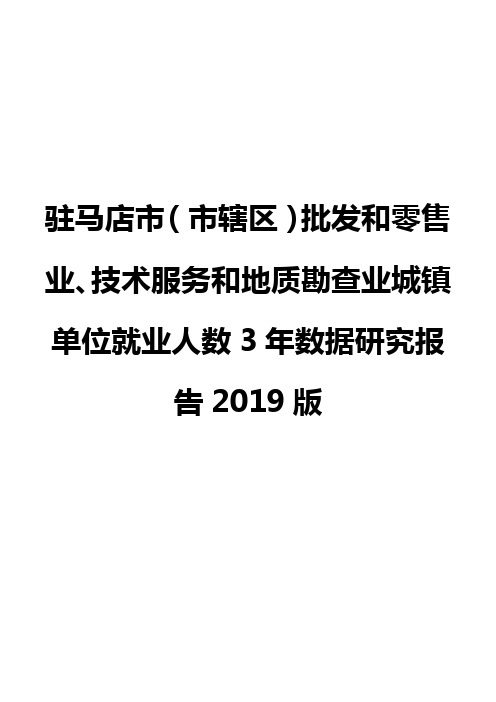 驻马店市(市辖区)批发和零售业、技术服务和地质勘查业城镇单位就业人数3年数据研究报告2019版