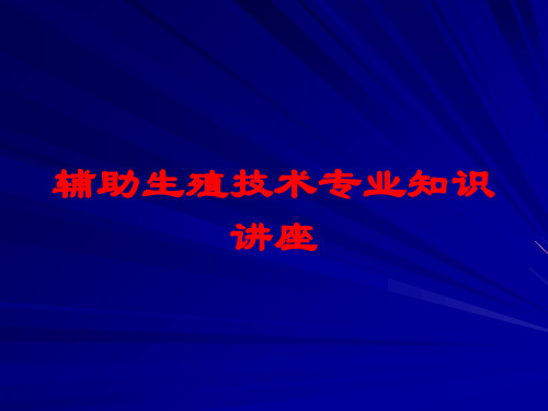 辅助生殖技术专业知识讲座培训课件