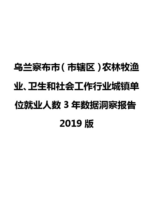 乌兰察布市(市辖区)农林牧渔业、卫生和社会工作行业城镇单位就业人数3年数据洞察报告2019版