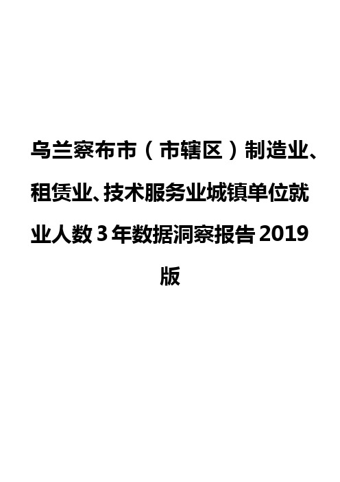 乌兰察布市(市辖区)制造业、租赁业、技术服务业城镇单位就业人数3年数据洞察报告2019版